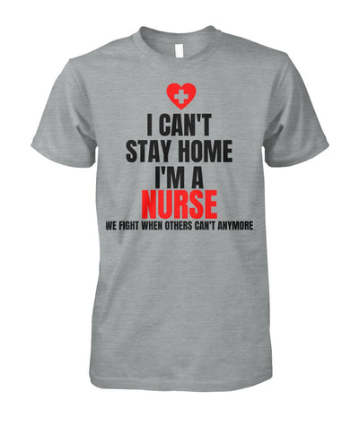 I can't Stay Home I'm a Nurse Tshirt