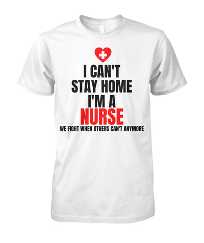 I can't Stay Home I'm a Nurse Tshirt